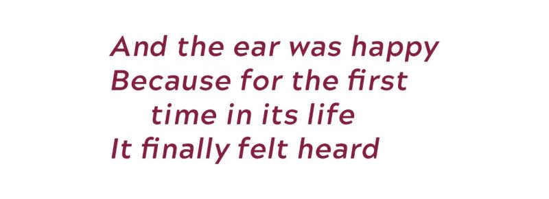 And the ear was happy, because for the first time in its life it finally felt heard
