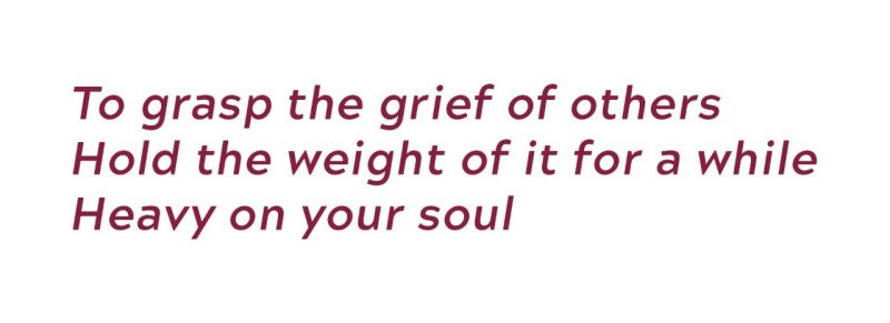 To grasp the grief of others hold the weight of it for a while. heavy on your soul.