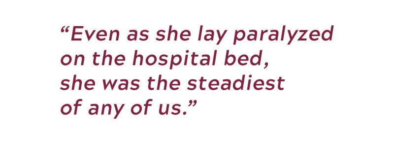 Even as she lay paralyzed on the hospital bed, she was the steadiest of any of us.
