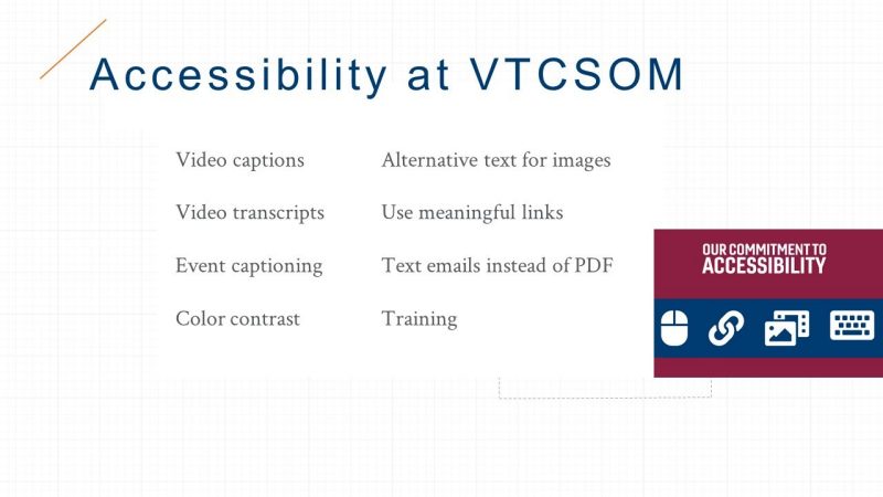 Accessibility at VTCSOM: Video captions, Video transcripts, Event captioning, Color contrast, Alternative text for images, Use meaningful links, Text emails instead of PDF, Training. 