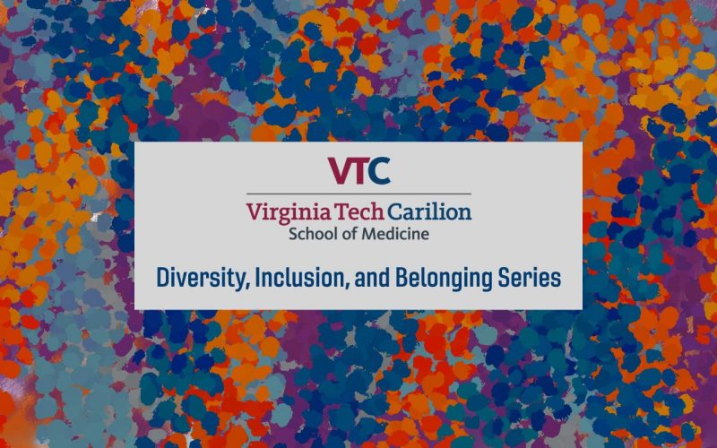 Virginia Tech Carilion School of Medicine Diversity Inclusion and Belonging Series