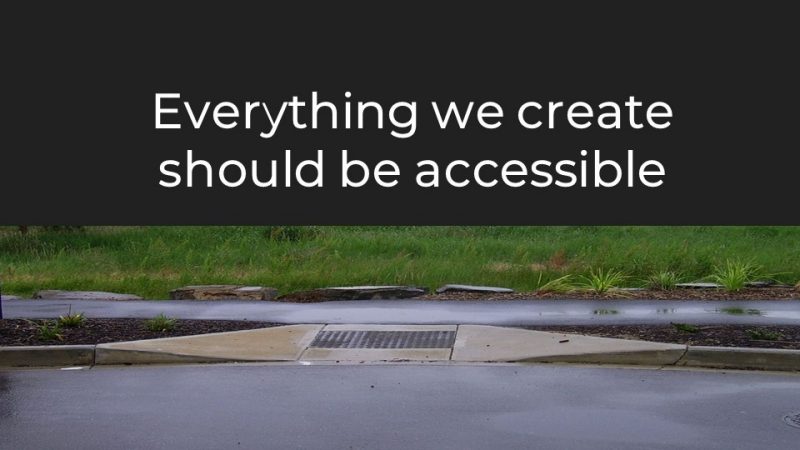 Everything we create should be accessible. An image of a curb cut connecting the street to a walking path. 