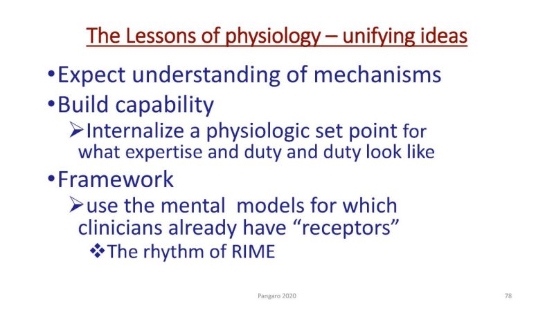 The Lessons of physiology unifying ideas. Expect understanding of mechanisms. Build capability by internalizing a physiologic set point for what expertise and duty and duty look like. Adopt a framework. Use the mental models for which clinicians already have “receptors.” The rhythm of RIME.