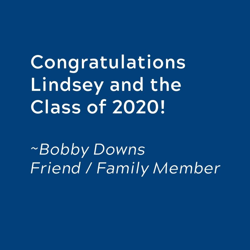Congratulations  Lindsey and the  Class of 2020!  ~Bobby Downs Friend / Family Member